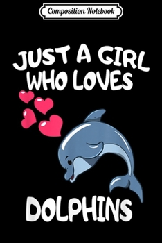 Composition Notebook: Just A Girl Who Loves Dolphins - Dolphins Girls Women  Journal/Notebook Blank Lined Ruled 6x9 100 Pages