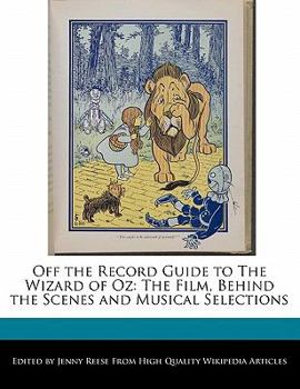 Off the Record Guide to the Wizard of Oz : The Film, Behind the Scenes and Musical Selections