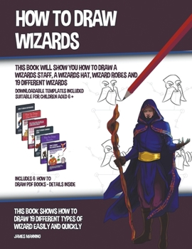 Paperback How to Draw Wizards (This book Will Show You How to Draw a Wizards Staff, a Wizards Hat, Wizard Robes and 19 Different Wizards) Book