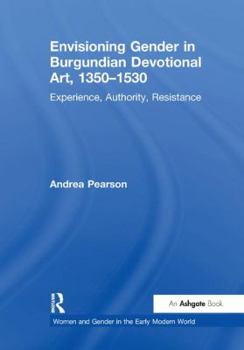 Paperback Envisioning Gender in Burgundian Devotional Art, 1350-1530: Experience, Authority, Resistance Book