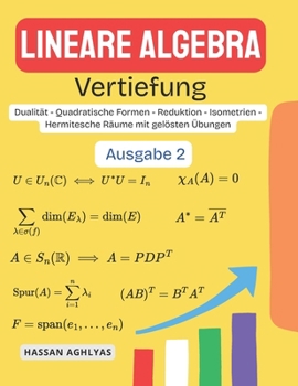 Lineare Algebra (Vertiefung): Dualität - Quadratische Formen - Reduktion - Isometrien - Hermitesche Räume mit gelösten Übungen (German Edition)