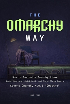 The Omarchy Way: How to Customize Omarchy Linux: Arch, Hyprland, Quickshell, and First-Class Agents (The Omarchy Books)