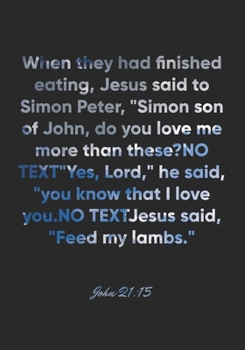John 21:15 Notebook: When they had finished eating, Jesus said to Simon Peter, "Simon son of John, do you love me more than these?" "Yes, Lord," he ... 21:15 Notebook, Bible Verse Christian Journal