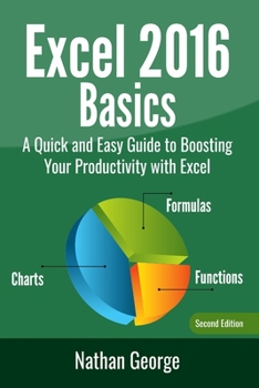 Paperback Excel 2016 Basics: A Quick And Easy Guide To Boosting Your Productivity With Excel Book