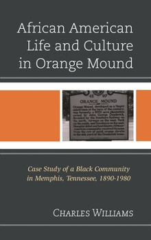 African American Life and Culture in Orange Mound: Case Study of a Black Community in Memphis, Tennessee, 1890-1980