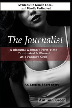 Paperback The Journalist: A Bisexual Woman's First Time Dominated & Shared At a Fantasy Club: An Erotica Short Story Book