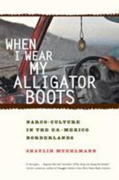 Paperback When I Wear My Alligator Boots: Narco-Culture in the U.S. Mexico Borderlands Volume 33 Book