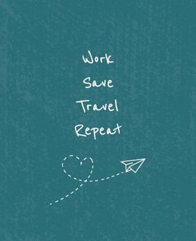Work Save Travel Repeat: Trip Journal, Travel Notebook, for 6 Trips (7 days each) - A Great Travel Gift