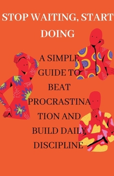 Paperback Stop Waiting, Start Doing A Simple Guide to Beat Procrastination and Build Daily Discipline Book