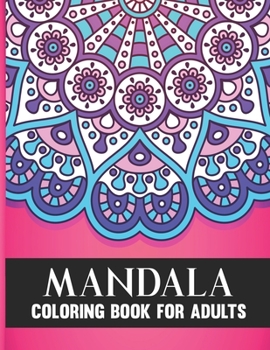 Mandala Coloring Book For Adults: 50 Amazing Collection of Stress Relieving Floral Mandala Adult Coloring Book Birthday, Thanksgiving and Christmas Gift For Meditation Relaxation and Happiness