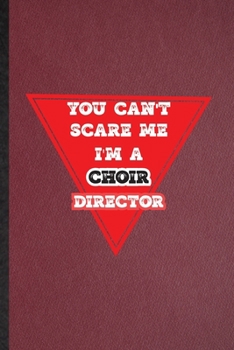 Paperback You Can't Scare Me I'm a Choir Director: Lined Notebook For Choir Soloist Orchestra. Ruled Journal For Octet Singer Director. Unique Student Teacher B Book