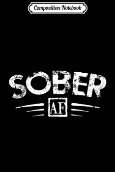 Composition Notebook: FUNNY SOBER AF Support Sobriety Cause Gift Journal/Notebook Blank Lined Ruled 6x9 100 Pages