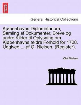 Kjøbenhavns Diplomatarium, Samling af Dokumenter, Breve og andre Kilder til Oplysning om Kjøbenhavns ældre Forhold for 1728. Udgived ... af O. Nielsen. (Register). Femte Bind