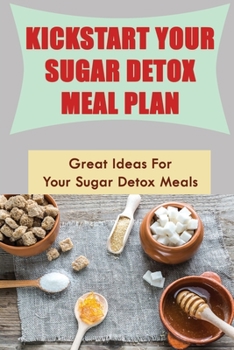 Paperback Kickstart Your Sugar Detox Meal Plan: Great Ideas For Your Sugar Detox Meals Book