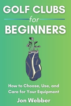 Paperback Golf Club for Beginners: How to Choose, Use, and Care for Your Equipment Book