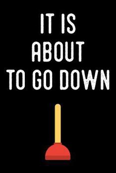 Paperback It Is about to Go Down: Blank Lined Journal for Dad, Uncle, Men and Women Who Are Plumbers (Composition Book, Notebook) Book