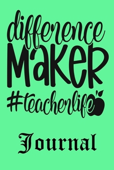 Difference Maker Teacher life Journal: Ruled Line Paper Teacher Notebook/Teacher Journal or Teacher Appreciation Notebook Gift  Exercise Book (100 Pages, 6 X 9 Inches) Soft Cover, Matte Finish