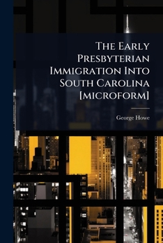 The Early Presbyterian Immigration Into South Carolina [microform]