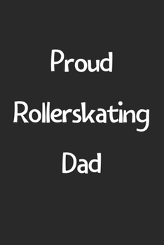 Paperback Proud Rollerskating Dad: Lined Journal, 120 Pages, 6 x 9, Funny Rollerskating Gift Idea, Black Matte Finish (Proud Rollerskating Dad Journal) Book