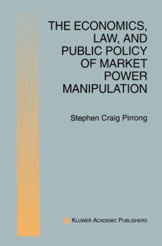 Hardcover The Economics, Law, and Public Policy of Market Power Manipulation Book