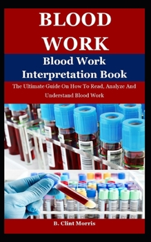 Paperback Blood Work: The Ultimate Guide On How To Read, Analyze And Understand Blood Work Book