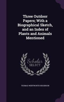 Hardcover Three Outdoor Papers; With a Biographical Sketch, and an Index of Plants and Animals Mentioned Book