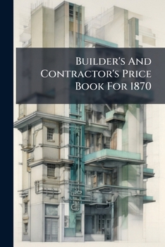 Builder's And Contractor's Price Book For 1870