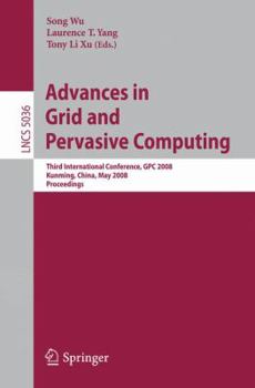 Paperback Advances in Grid and Pervasive Computing: Third International Conference, Gpc 2008, Kunming, China, May 25-28, 2008. Proceedings Book