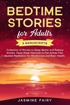 Bedtime Stories for Adults: 3 manuscripts - Collection of Stories to Sleep Better and Reduce Anxiety. Deep Sleep Hypnosis to Fall Asleep Fast. Guided Meditation for Mindfulness and Brain Health.
