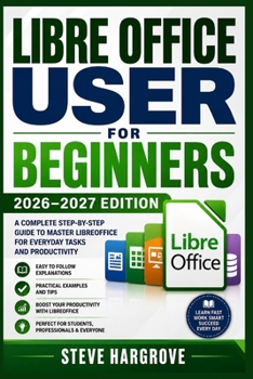 Paperback LIBREOFFICE User Guide for Beginners 2026-2027: A Practical Step-by-Step Manual for Easy Learning and Everyday Productivity Book