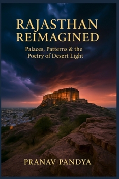 RAJASTHAN REIMAGINED Palaces, Patterns & the Poetry of Desert Light