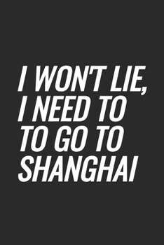 Paperback I Won't Lie, I Need To Go To Shanghai: Blank Lined Notebook Book