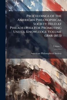 Paperback Proceedings of the American Philosophical Society Held at Philadelphia for Promoting Useful Knowledge Volume V.5 (1848-1853) Book
