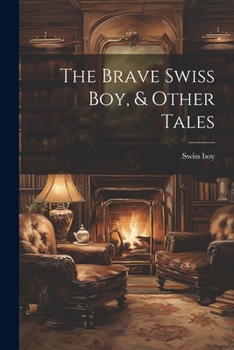 Paperback The Brave Swiss Boy, & Other Tales Book