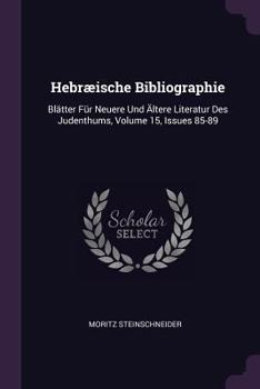 Paperback Hebræische Bibliographie: Blätter Für Neuere Und Ältere Literatur Des Judenthums, Volume 15, Issues 85-89 Book