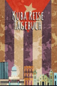 KUBA REISETAGEBUCH: Reisejournal zum Selberschreiben I 15,24cm x 22,86 cm, Format 6x9 I 110 Seiten zum Ausfüllen I Geschenk für Reiselustige I (German Edition)