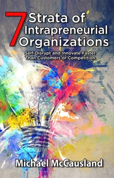 Paperback 7 Strata of Intrapreneurial Organizations: Self-Disrupt and Innovate Faster Than Customers or Competition Book