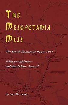 Paperback The Mesopotamia Mess: The British Invasion of Iraq in 1914: The Lessons We Could Have - And Should Have - Learned Book