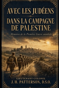 AVEC LES JUDÉENS DANS LA CAMPAGNE DE PALESTINE: Mémoires de la Première Guerre mondiale (French Edition)
