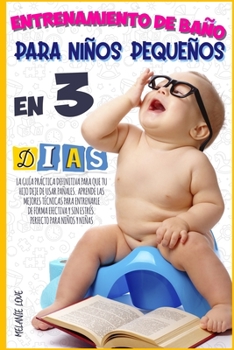 Paperback Entrenamiento de Baño Para Niños Pequeños En 3 Días: La guía práctica definitiva para que tu hijo deje de usar pañales. Aprende las mejores técnicas p [Spanish] Book