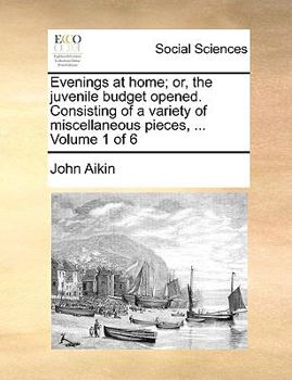 Paperback Evenings at Home; Or, the Juvenile Budget Opened. Consisting of a Variety of Miscellaneous Pieces, ... Volume 1 of 6 Book