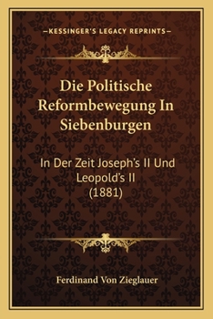 Paperback Die Politische Reformbewegung In Siebenburgen: In Der Zeit Joseph's II Und Leopold's II (1881) [German] Book