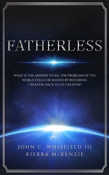 Fatherless : What If the Answer to All the Problems of the World Could Be Solved by Restoring Creation Back to Its Creator?