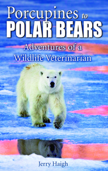 Paperback Porcupines to Polar Bears: Adventures of a Wildlife Veterinarian Book