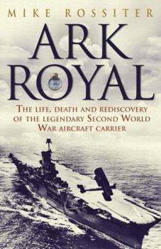 Hardcover Ark Royal: The Life, Death and Rediscovery of the Legendary Second World War Aircraft Carrier Book