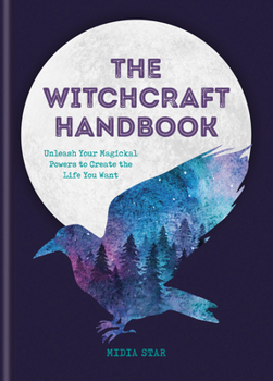 Hardcover The Witchcraft Handbook: Unleash Your Magical Powers to Create the Life You Want Book