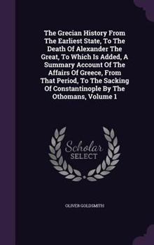 Hardcover The Grecian History From The Earliest State, To The Death Of Alexander The Great, To Which Is Added, A Summary Account Of The Affairs Of Greece, From Book