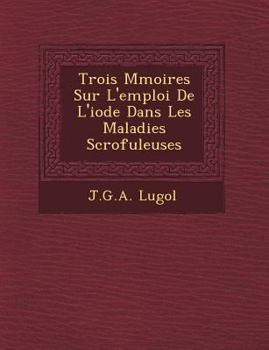 Paperback Trois M Moires Sur L'Emploi de L'Iode Dans Les Maladies Scrofuleuses [French] Book