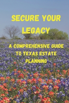 Paperback Secure Your Legacy: A Comprehensive Guide to Texas Estate Planning Book