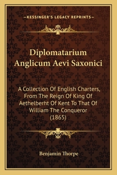 Paperback Diplomatarium Anglicum Aevi Saxonici: A Collection Of English Charters, From The Reign Of King Of Aethelberht Of Kent To That Of William The Conqueror Book
